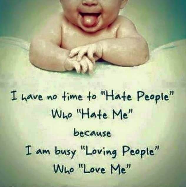 ليس لدي وقت لأكره الناس الذين يكرهوني لأنني مشغول بحب من يحبني .