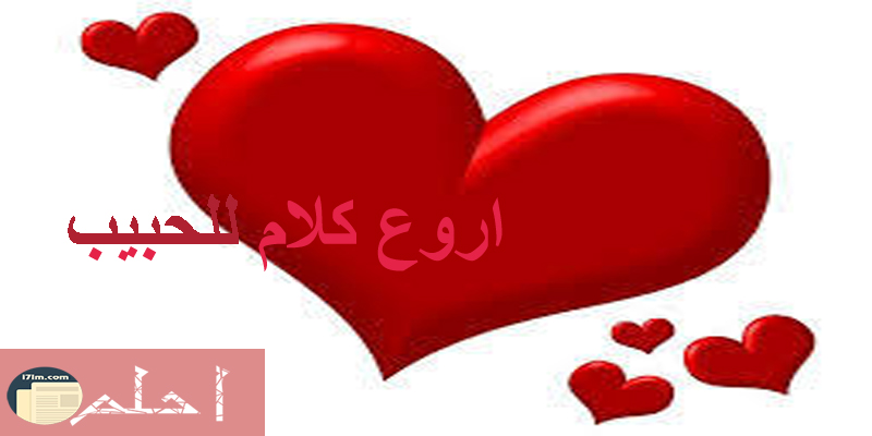 اروع كلام للحبيب كلمات حب لحبيبتك لن تجد أروع منها