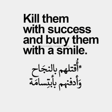 اقتلهم بالنجاح وادفنهم بابتسامة .