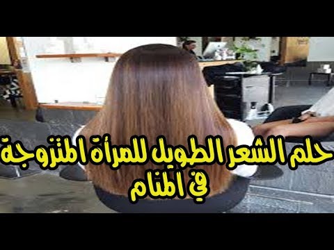 للمتزوجة في المنام الشعر الطويل تفسير حلم