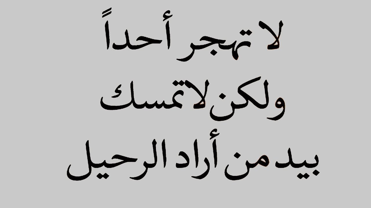 لا تهجر احدا ولكن لا تمسك بيد من اراد الرحيل